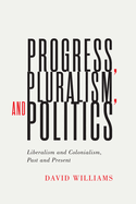 Progress, Pluralism, and Politics: Liberalism and Colonialism, Past and Present