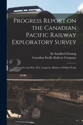 Progress Report on the Canadian Pacific Railway Exploratory Survey [microform]: Addressed to the Hon. H.L. Langevin, Minister of Public Works - Fleming, Sandford, Sir (Creator), and Canadian Pacific Railway Company (Creator)