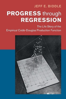 Progress through Regression: The Life Story of the Empirical Cobb-Douglas Production Function - Biddle, Jeff E.