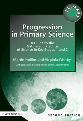 Progression in Primary Science: A Guide to the Nature and Practice of Science in Key Stages 1 and 2 - Hollins, Martin, and Williams, Maggie, and Whitby, Virginia