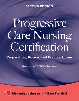 Progressive Care Nursing Certification: Preparation, Review, and Practice Exams - Johnson, Alexander, and Crumlett, Hillary