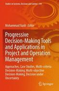 Progressive Decision-Making Tools and Applications in Project and Operation Management: Approaches, Case Studies, Multi-Criteria Decision-Making, Multi-Objective Decision-Making, Decision Under Uncertainty