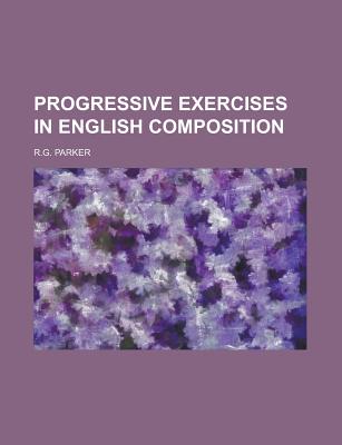 Progressive Exercises in English Composition - U S Government, and Parker, R G