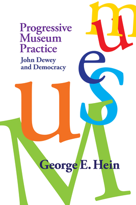 Progressive Museum Practice: John Dewey and Democracy - Hein, George E