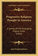 Progressive Religious Thought In America: A Survey Of The Enlarging Pilgrim Faith (1919)