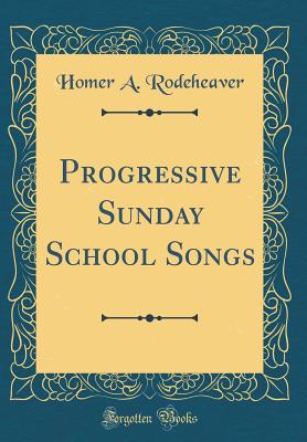 Progressive Sunday School Songs (Classic Reprint) - Rodeheaver, Homer A