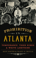 Prohibition in Atlanta: Temperance, Tiger Kings & White Lightning