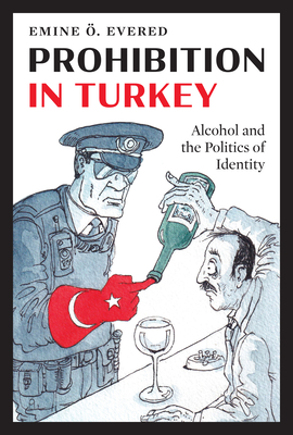 Prohibition in Turkey: Alcohol and the Politics of Identity - Evered, Emine 