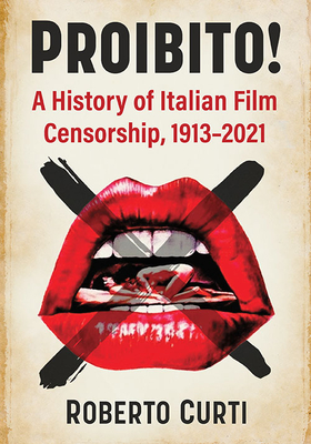 Proibito!: A History of Italian Film Censorship, 1913-2021 - Curti, Roberto