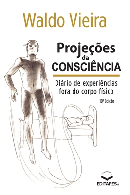 Proje??es da Consci?ncia: Dirio de Experi?ncias fora do Co - Vieira, Waldo