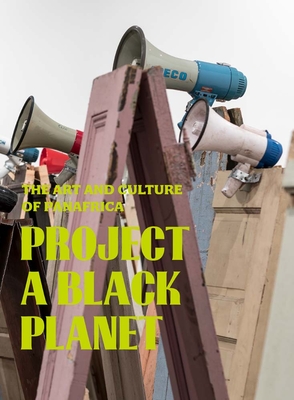 Project a Black Planet: The Art and Culture of Panafrica - Byrd, Antawan I (Editor), and Dyangani Ose, Elvira (Editor), and Getachew, Adom (Editor)