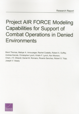 Project AIR FORCE Modeling Capabilities for Support of Combat Operations in Denied Environments - Thomas, Brent, and Amouzegar, Mahyar A, and Costello, Rachel