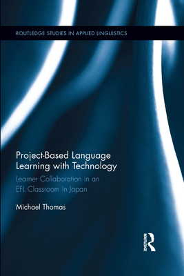 Project-Based Language Learning with Technology: Learner Collaboration in an EFL Classroom in Japan - Thomas, Michael