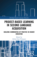 Project-Based Learning in Second Language Acquisition: Building Communities of Practice in Higher Education