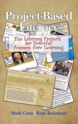 Project Based Literacy: Fun Literacy Projects for Powerful Common Core Learning - Gura, Mark