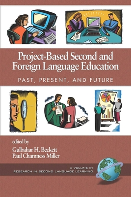 Project-Based Second and Foreign Language Education: Past, Present, and Future - Beckett, Gulbahar H (Editor), and Miller, Paul Chamness, Professor (Editor)