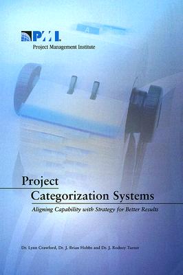 Project Categorization Systems: Aligning Capability with Strategy for Better Results - Crawford, Lynn, and Hobbs, J Brian, and Turner, J Rodney, Professor
