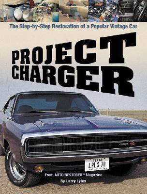 Project Charger: The Step-By-Step Restoration of a Popular Vintage Car - Lyles, Larry