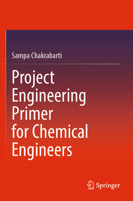Project Engineering Primer for Chemical Engineers - Chakrabarti, Sampa