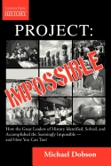 Project: Impossible - How the Great Leaders of History Identified, Solved and Accomplished the Seemingly Impossible -- And How You Can Too!