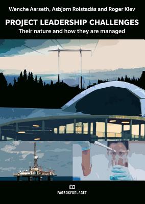 Project Leadership Challenges: Their Nature and How They Are Managed - Aarseth, Wenche, and Rolstadas, Asbjorn, and Klev, Roger