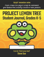 Project Lemon Tree Student Journal, Grades K-5: Create a Lemon Tree Project to Help Environment, Grow Fabulous Fruit, Beautify a Location or Make Products.