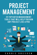 Project Management: 25 Top Rated Management Tools That Will Help You Run Any Project Like a Pro