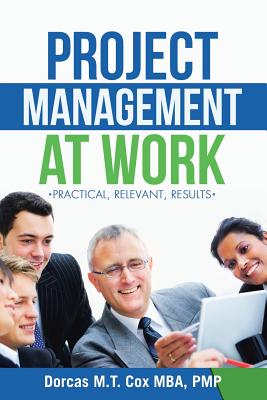 Project Management at Work: Practical, Relevant Results - Cox Mba Pmp, Dorcas M T