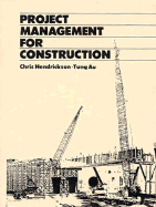Project Management for Construction: Fundamental Concepts for Owners, Engineers, Architects, and Builders - Hendrickson, Chris, and Au, Tung