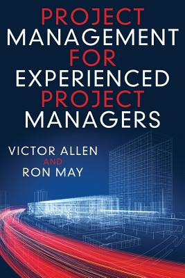 Project Management for Experienced Project Managers - Allen, Victor, and May, Ron