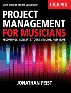 Project Management for Musicians: Recordings, Concerts, Tours, Studios, and More