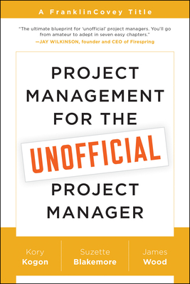 Project Management for the Unofficial Project Manager - Kogon, Kory, and Blakemore, Suzette, and Wood, James