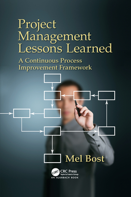 Project Management Lessons Learned: A Continuous Process Improvement Framework - Bost, Mel
