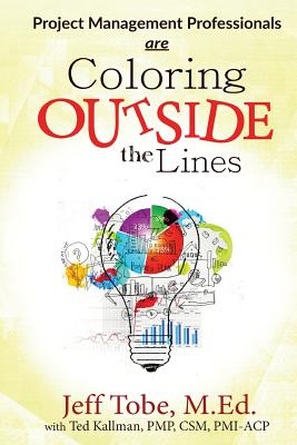 Project Management Professionals are Coloring Outside the Lines - Kallman, Ted, and Tobe, Jeff