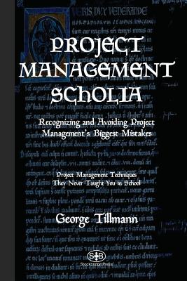 Project Management Scholia: Recognizing and Avoiding Project Management's Biggest Mistakes - Tillmann, George