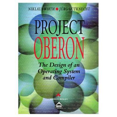Project Oberon: The Design of an Operating System and Compilers - Wirth, Niklaus, and Gutknecht, Jurg