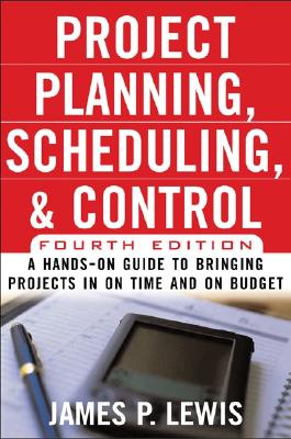 Project Planning, Scheduling, and Control: A Hands-On Guide to Bringing Projects in on Time and on Budget - Lewis, James P, Ph.D.