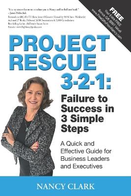 Project Rescue 3-2-1: Failure to Success in 3 Simple Steps: A Quick and Effective Guide for Business Leaders and Executives - Clark, Nancy