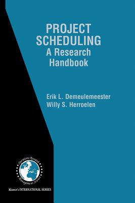 Project Scheduling: A Research Handbook - Demeulemeester, Erik Leuven, and Herroelen, Willy S