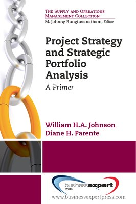 Project Strategy and Strategic Portfolio Management: A Primer - William H.A., Johnson