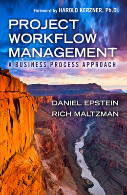 Project Workflow Management: A Business Process Approach - Epstein, Dan, and Maltzman, Rich, and Kerzner, Harold, PhD (Foreword by)