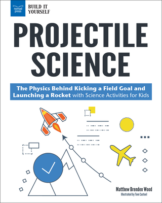 Projectile Science: The Physics Behind Kicking a Field Goal and Launching a Rocket with Science Activities for Kids - Wood, Matthew Brenden