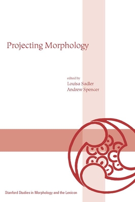 Projecting Morphology - Sadler, Louisa (Editor), and Spencer, Andrew (Editor)