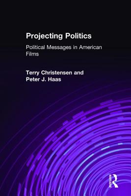 Projecting Politics: Political Messages in American Film - Christensen, Terry, and Haas, Peter J