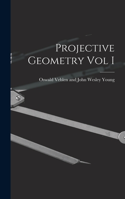 Projective Geometry Vol I - Veblen and John Wesley Young, Oswald