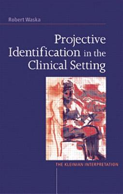 Projective Identification in the Clinical Setting: A Kleinian Interpretation - Waska, Robert