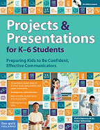 Projects & Presentations for K-6 Students: Preparing Kids to Be Confident, Effective Communicators