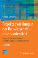 Projektabwicklung in Der Bauwirtschaft-Prozessorientiert: Wege Zur Win-Win-Situation Fur Auftraggeber Und Auftragnehmer