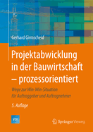 Projektabwicklung in Der Bauwirtschaft - Prozessorientiert: Wege Zur Win-Win-Situation Fur Auftraggeber Und Auftragnehmer