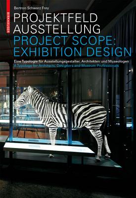 Projektfeld Ausstellung / Project Scope: Exhibition Design: Eine Typologie Fur Ausstellungsgestalter, Architekten Und Museologen. a Typology for Architects, Designers and Museum Professionals - Bertron, Aurelia, and Frey, Claudia